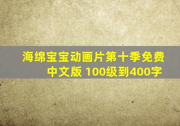 海绵宝宝动画片第十季免费中文版 100级到400字